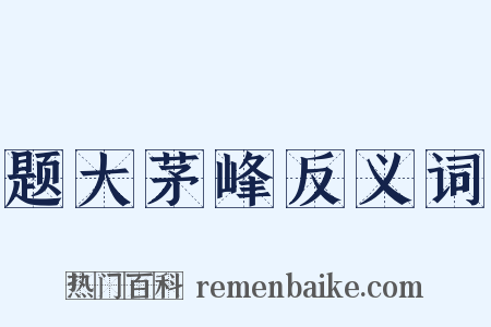 题大茅峰反义词是什么意思的图片